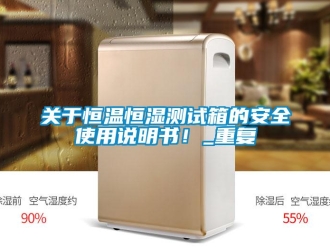 知识百科关于恒温恒湿测试箱的安全使用说明书！_重复