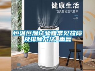 知识百科恒温恒湿试验箱常见故障及排除方法_重复