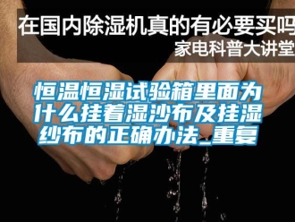知识百科恒温恒湿试验箱里面为什么挂着湿沙布及挂湿纱布的正确办法_重复