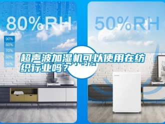 常见问题超声波加湿机可以使用在纺织行业吗？