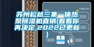 苏州松越三集一体热泵除湿机直销(看看你再决定,2022已更新)