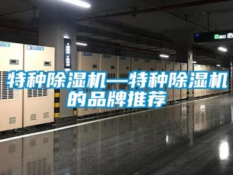 企业动态特种除湿机—特种除湿机的品牌推荐