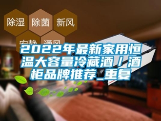 常见问题2022年最新家用恒温大容量冷藏酒／酒柜品牌推荐_重复