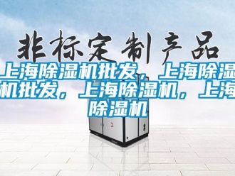 行业资讯上海除湿机批发，上海除湿机批发，上海除湿机，上海除湿机