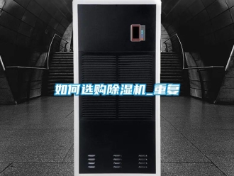 行业资讯如何选购除湿机_重复