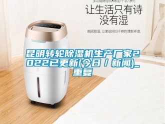企业动态昆明转轮除湿机生产厂家2022已更新(今日／新闻)_重复