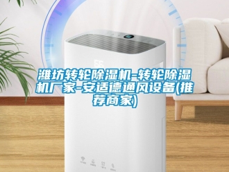 企业动态潍坊转轮除湿机-转轮除湿机厂家-安适德通风设备(推荐商家)