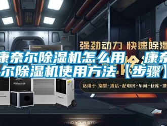 行业资讯康奈尔除湿机怎么用  康奈尔除湿机使用方法【步骤】