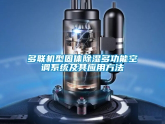 行业资讯多联机型固体除湿多功能空调系统及其应用方法
