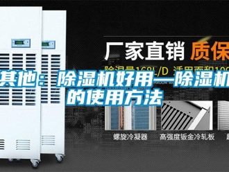 行业资讯其他：除湿机好用—除湿机的使用方法