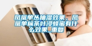 凤凰单丛抽湿效果，凤凰单枞荼叶浸蜂蜜有什么效果_重复