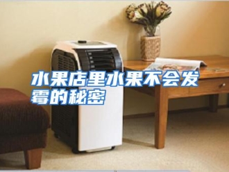 行业资讯水果店里水果不会发霉的秘密