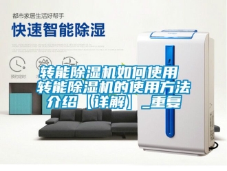 行业资讯转能除湿机如何使用 转能除湿机的使用方法介绍【详解】_重复