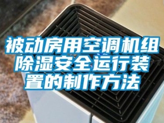 企业动态被动房用空调机组除湿安全运行装置的制作方法