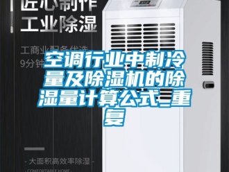行业资讯空调行业中制冷量及除湿机的除湿量计算公式_重复