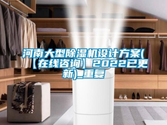 行业资讯河南大型除湿机设计方案(【在线咨询】2022已更新)_重复