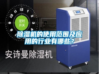 行业资讯除湿机的使用范围及应用的行业有哪些？