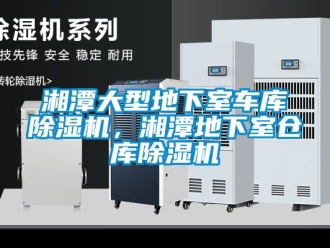 企业动态湘潭大型地下室车库除湿机，湘潭地下室仓库除湿机