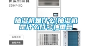 抽湿机是什么(抽湿机是什么符号)_重复