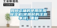 如何正确的使用医用除湿机(使用时的注意事项)_重复