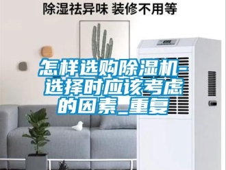 行业资讯怎样选购除湿机-选择时应该考虑的因素_重复