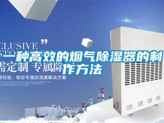行业资讯一种高效的烟气除湿器的制作方法