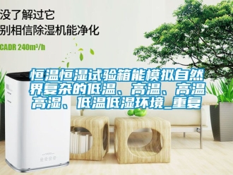 知识百科恒温恒湿试验箱能模拟自然界复杂的低温、高温、高温高湿、低温低湿环境_重复