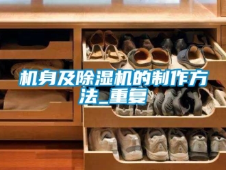 行业资讯机身及除湿机的制作方法_重复