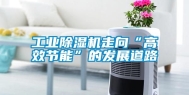 工业除湿机走向“高效节能”的发展道路