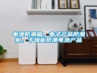 企业动态电池防潮箱，电子产品防潮柜，干燥柜防潮电池产品