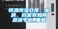 恒温恒湿仓库、机房、档案室如何温湿平衡_重复