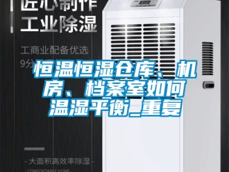 知识百科恒温恒湿仓库、机房、档案室如何温湿平衡_重复