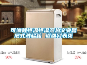 知识百科可编程恒温恒湿湿热交变复层式试验箱 返回列表页