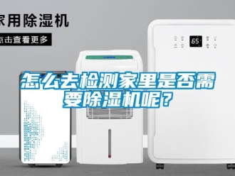 行业资讯怎么去检测家里是否需要除湿机呢？