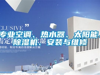 行业资讯专业空调、热水器、太阳能、除湿机、安装与维修