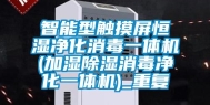 智能型触摸屏恒湿净化消毒一体机(加湿除湿消毒净化一体机)_重复