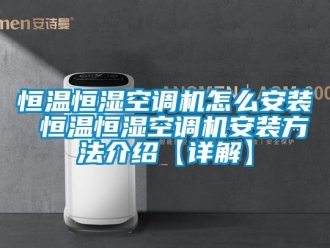 知识百科恒温恒湿空调机怎么安装 恒温恒湿空调机安装方法介绍【详解】