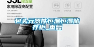 包头元器件恒温恒湿储存柜_重复