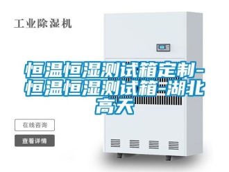 知识百科恒温恒湿测试箱定制-恒温恒湿测试箱-湖北高天