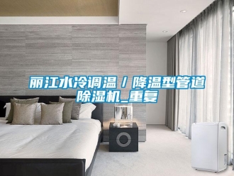 行业资讯丽江水冷调温／降温型管道除湿机_重复