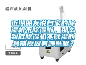 行业资讯近期朋友说自家的除湿机不除湿啦，那么到底除湿机不除湿的具体原因有哪些呢？