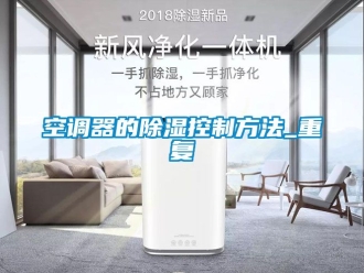 行业资讯空调器的除湿控制方法_重复