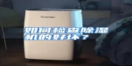 如何检查除湿机的好坏？