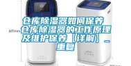 仓库除湿器如何保养 仓库除湿器的工作原理及维护保养【详解】_重复