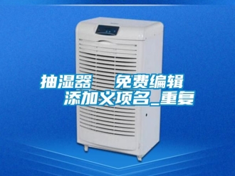 企业动态抽湿器  免费编辑   添加义项名_重复