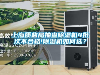 行业资讯上海质监局抽查除湿机4批次不合格!除湿机如何选？