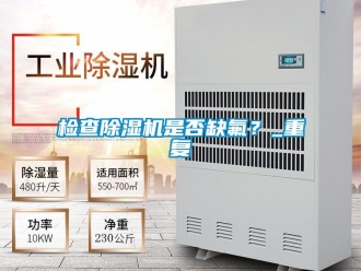 行业资讯检查除湿机是否缺氟？_重复