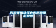 如何正确选择仓库用除湿机型号