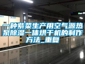 行业资讯一种紫菜生产用空气源热泵除湿一体烘干机的制作方法_重复