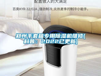 行业资讯郑州手套箱专用除湿机维修(科普：2022已更新)
